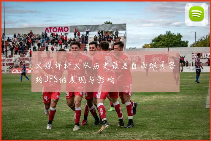 火媒评析火队历史最差自由球员签约DFS的表现与影响