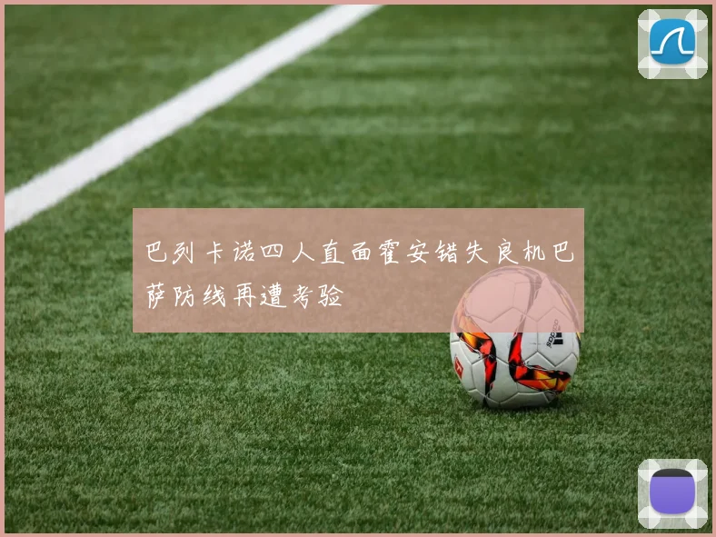 巴列卡诺四人直面霍安错失良机巴萨防线再遭考验